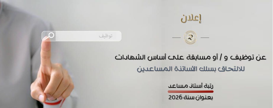 إعلان عن توظيف و / أو مسابقة على أساس الشهادات للالتحاق بسلك الأساتذة المساعدين رتبة أستاذ مساعد بعنوان سنة 2026
